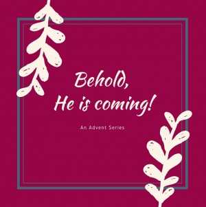 Behold, He Is Coming!