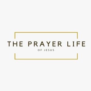 The Prayer Life of Jesus
